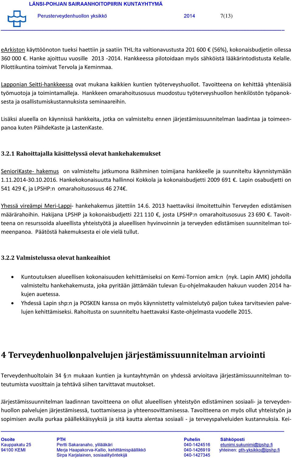 Tavoitteena on kehittää yhtenäisiä työmuotoja ja toimintamalleja. Hankkeen omarahoitusosuus muodostuu työterveyshuollon henkilöstön työpanoksesta ja osallistumiskustannuksista seminaareihin.