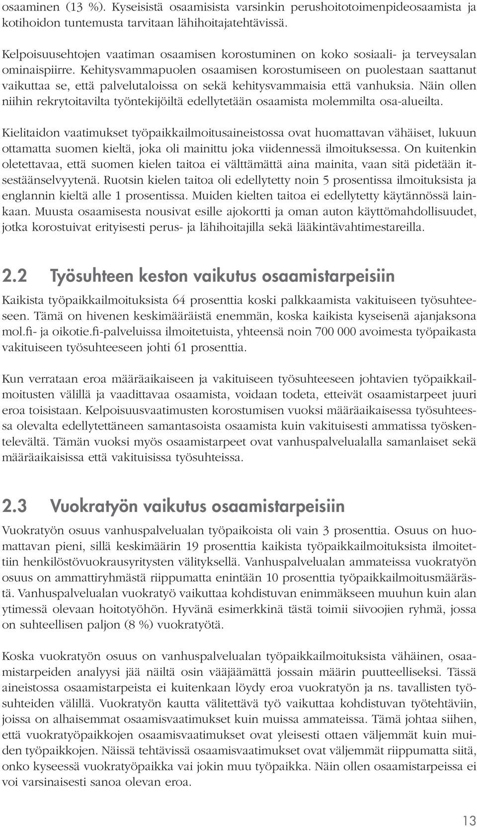 Kehitysvammapuolen osaamisen korostumiseen on puolestaan saattanut vaikuttaa se, että palvelutaloissa on sekä kehitysvammaisia että vanhuksia.