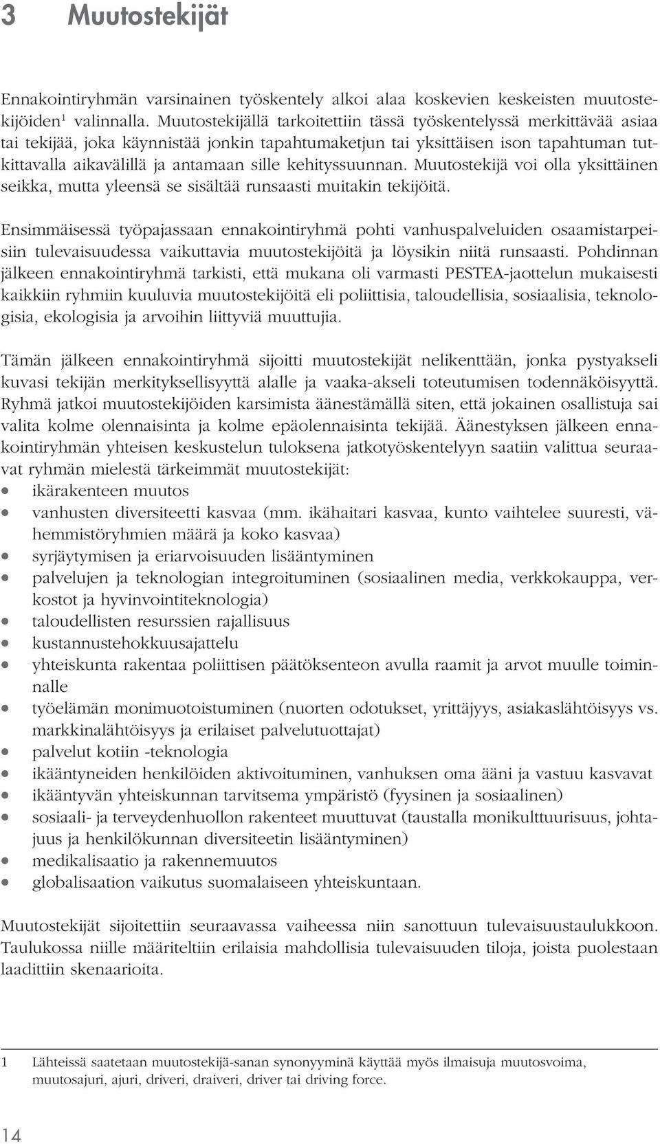 kehityssuunnan. Muutostekijä voi olla yksittäinen seikka, mutta yleensä se sisältää runsaasti muitakin tekijöitä.