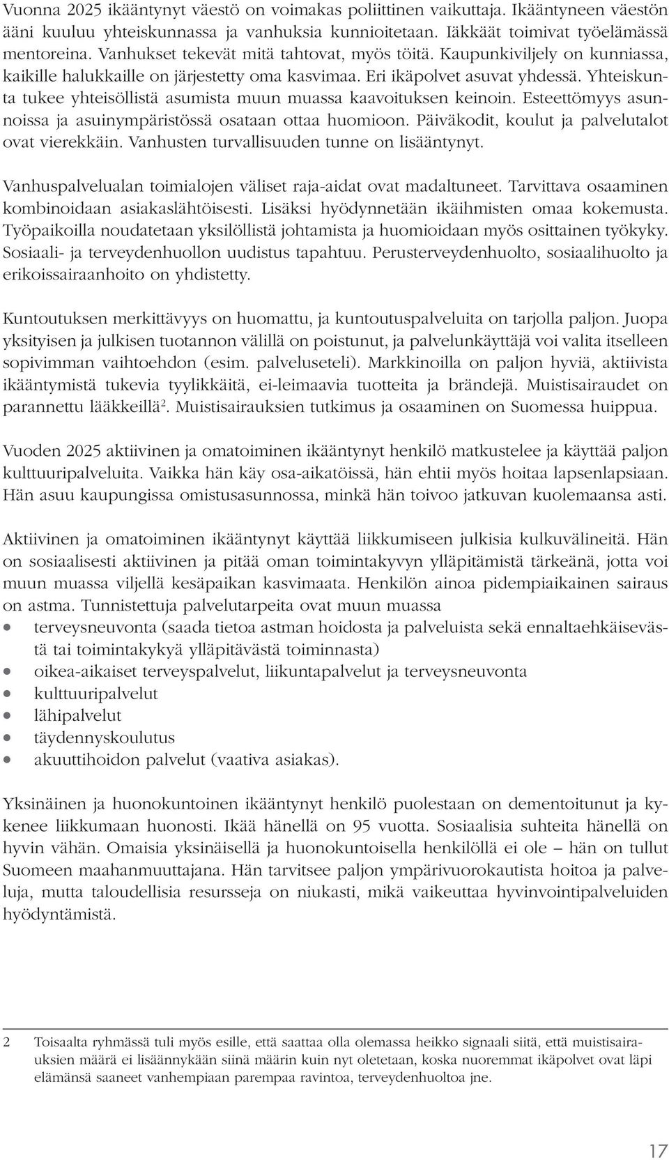 Yhteiskunta tukee yhteisöllistä asumista muun muassa kaavoituksen keinoin. Esteettömyys asunnoissa ja asuinympäristössä osataan ottaa huomioon. Päiväkodit, koulut ja palvelutalot ovat vierekkäin.