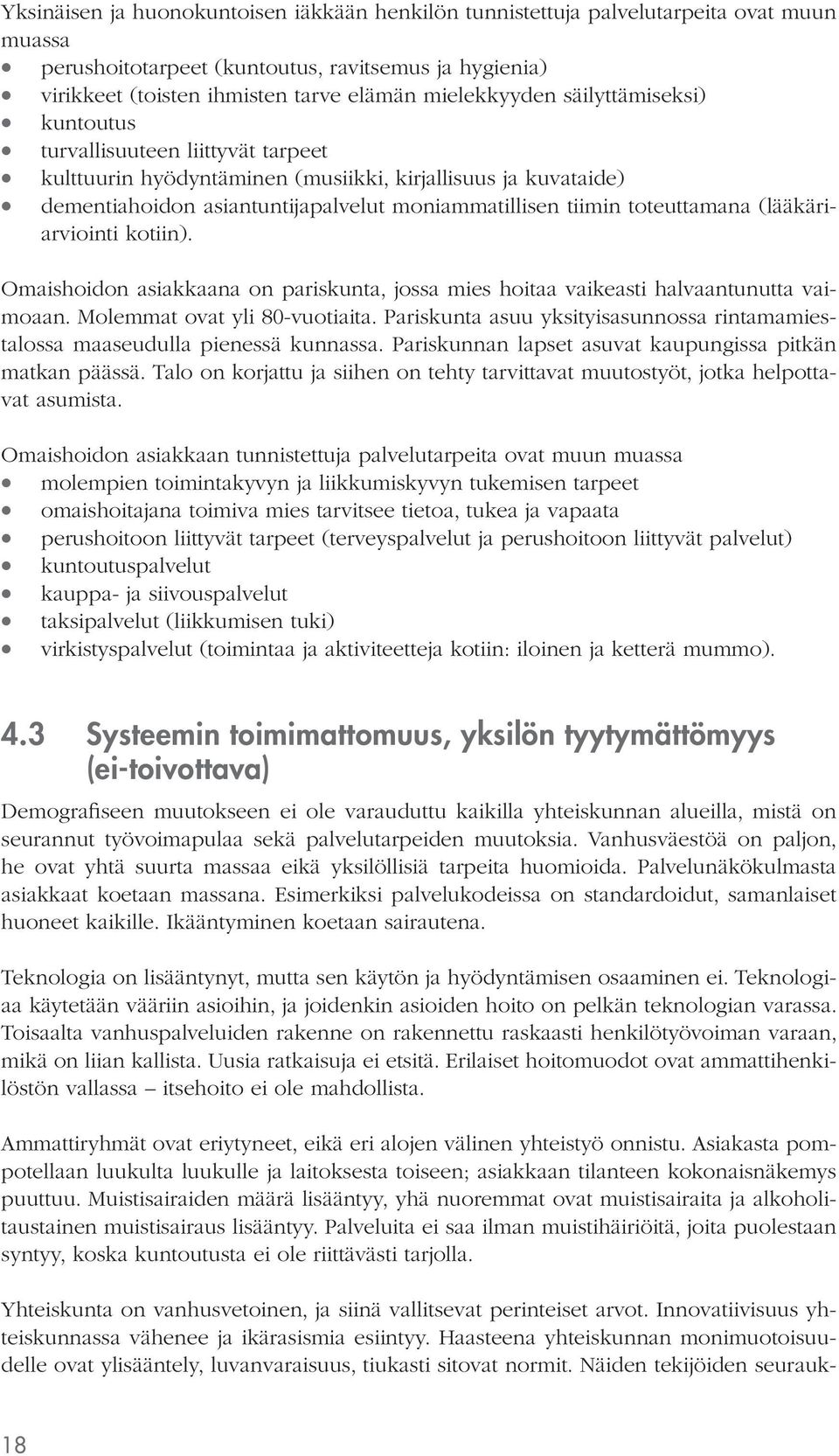 toteuttamana (lääkäriarviointi kotiin). Omaishoidon asiakkaana on pariskunta, jossa mies hoitaa vaikeasti halvaantunutta vaimoaan. Molemmat ovat yli 80-vuotiaita.