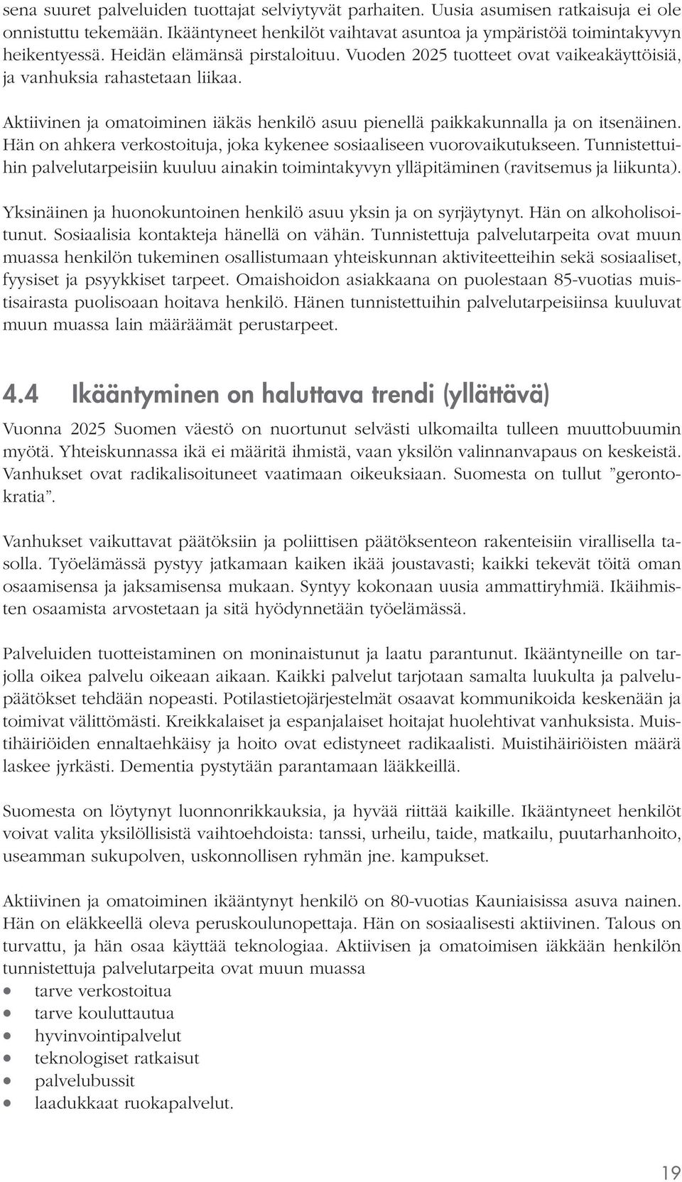 Hän on ahkera verkostoituja, joka kykenee sosiaaliseen vuorovaikutukseen. Tunnistettuihin palvelutarpeisiin kuuluu ainakin toimintakyvyn ylläpitäminen (ravitsemus ja liikunta).