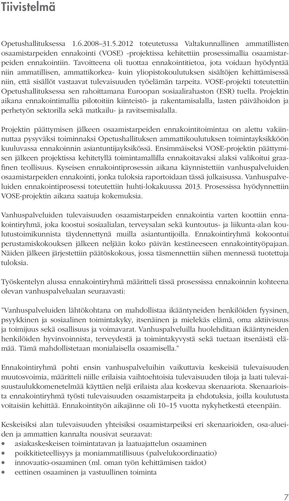 työelämän tarpeita. VOSE-projekti toteutettiin Opetushallituksessa sen rahoittamana Euroopan sosiaalirahaston (ESR) tuella.