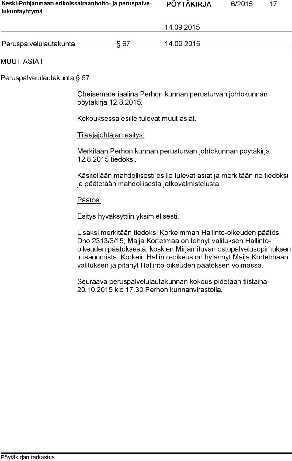 Käsitellään mahdollisesti esille tulevat asiat ja merkitään ne tiedoksi ja päätetään mahdollisesta jatkovalmistelusta. Päätös: Esitys hyväksyttiin yksimielisesti.