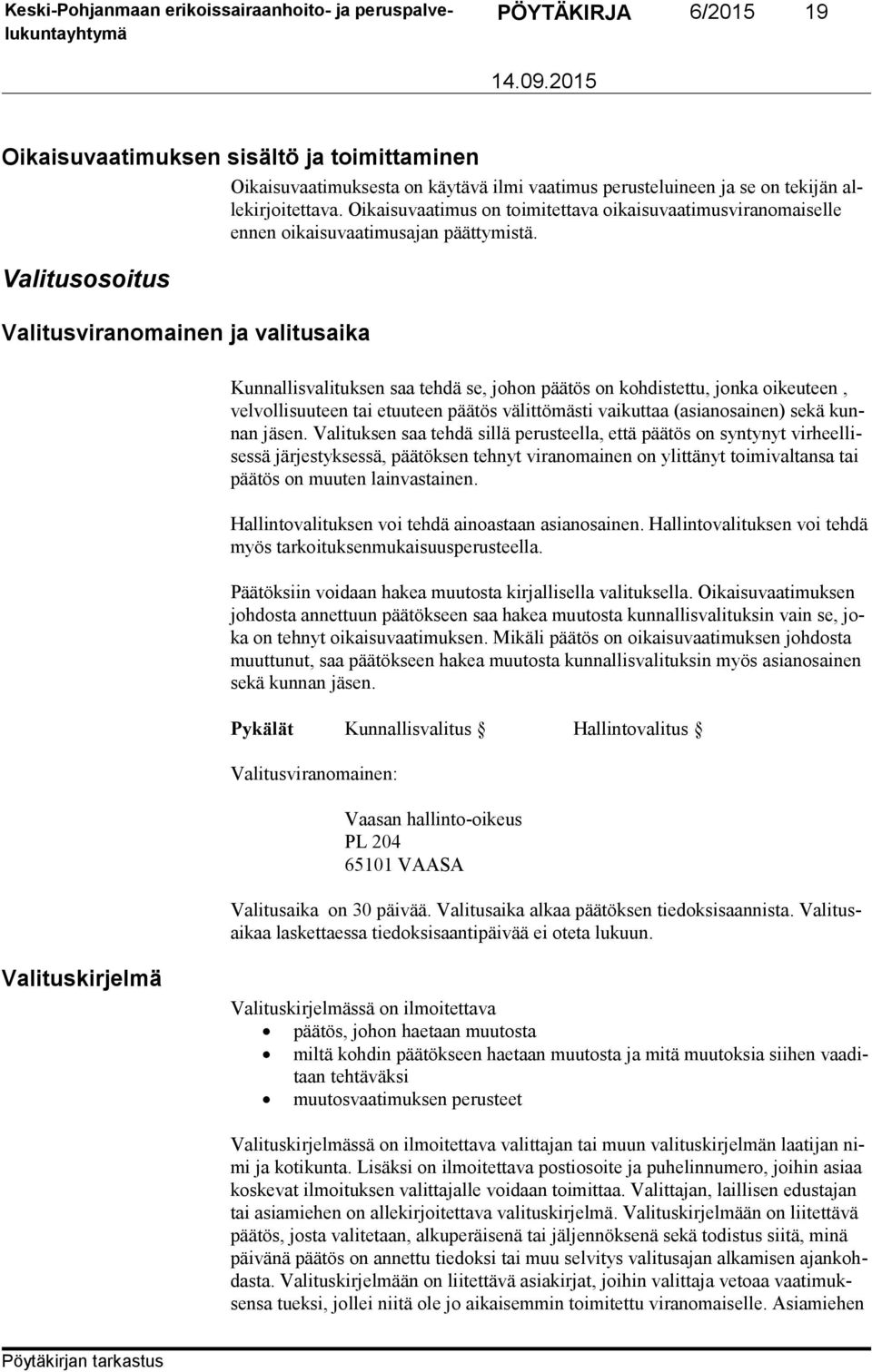 Valitusosoitus Valitusviranomainen ja valitusaika Kunnallisvalituksen saa tehdä se, johon päätös on kohdistettu, jonka oikeuteen, velvollisuuteen tai etuuteen päätös välittömästi vaikuttaa