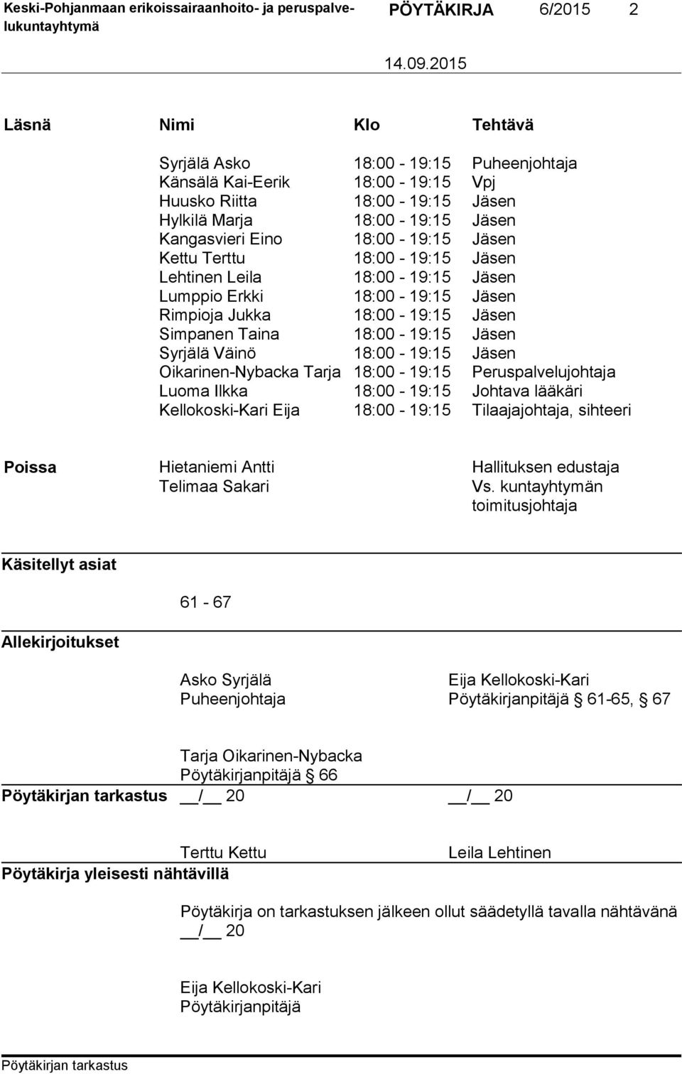 18:00-19:15 Jäsen Oikarinen-Nybacka Tarja 18:00-19:15 Peruspalvelujohtaja Luoma Ilkka 18:00-19:15 Johtava lääkäri Kellokoski-Kari Eija 18:00-19:15 Tilaajajohtaja, sihteeri Poissa Hietaniemi Antti