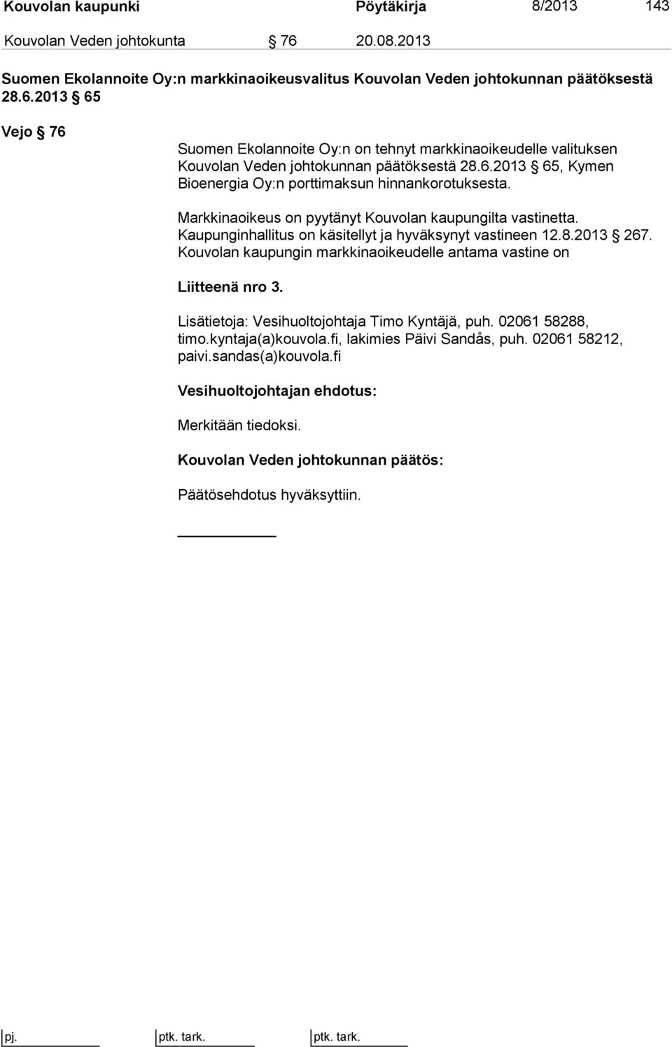 2013 267. Kouvolan kaupungin markkinaoikeudelle antama vastine on Liitteenä nro 3. Lisätietoja: Vesihuoltojohtaja Timo Kyntäjä, puh. 02061 58288, timo.kyntaja(a)kouvola.