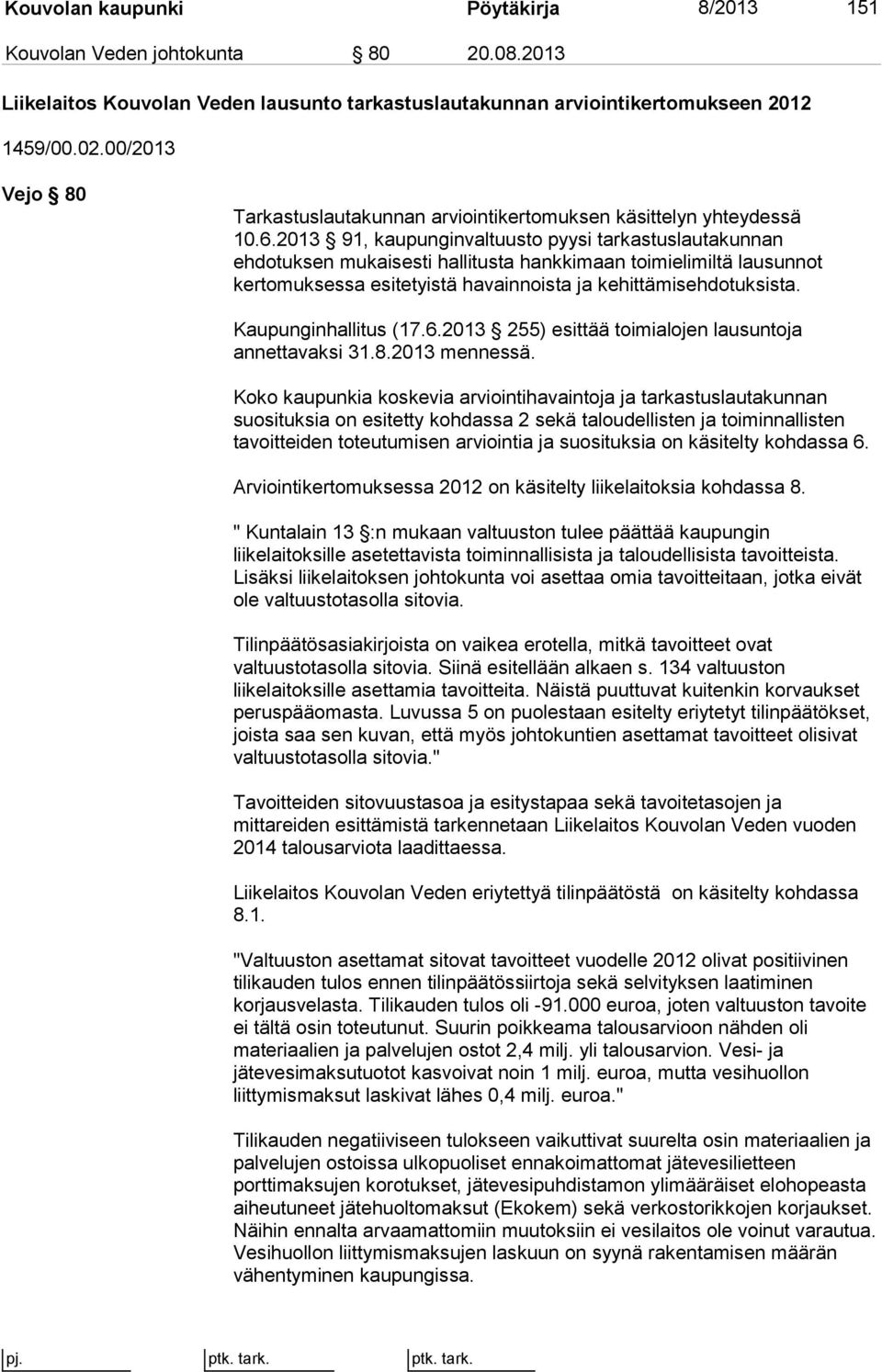 2013 91, kaupunginvaltuusto pyysi tarkastuslautakunnan ehdotuksen mukaisesti hallitusta hankkimaan toimielimiltä lausunnot kertomuksessa esitetyistä havainnoista ja kehittämisehdotuksista.