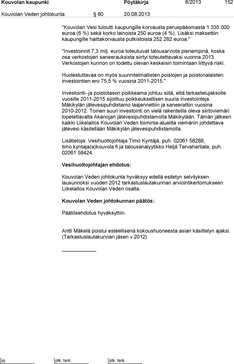 euroa toteutuivat talousarviota pienempinä, koska osa verkostojen saneerauksista siirtyi toteutettavaksi vuonna 2013. Verkostojen kunnon on todettu olevan keskeisin toimintaan liittyvä riski.