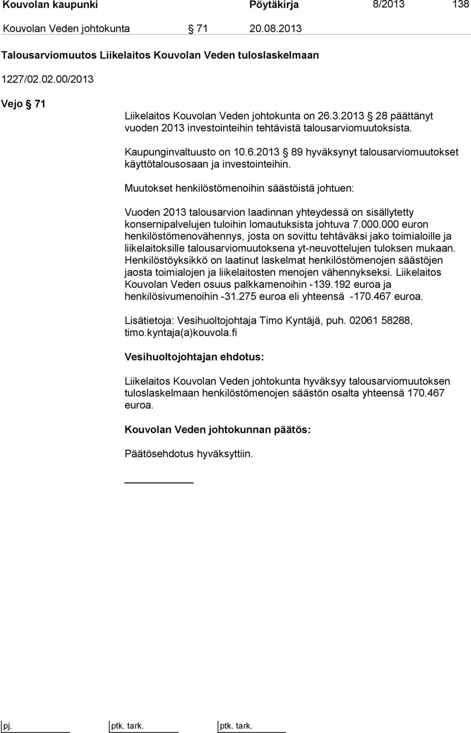 Muutokset henkilöstömenoihin säästöistä johtuen: Vuoden 2013 talousarvion laadinnan yhteydessä on sisällytetty konsernipalvelujen tuloihin lomautuksista johtuva 7.000.