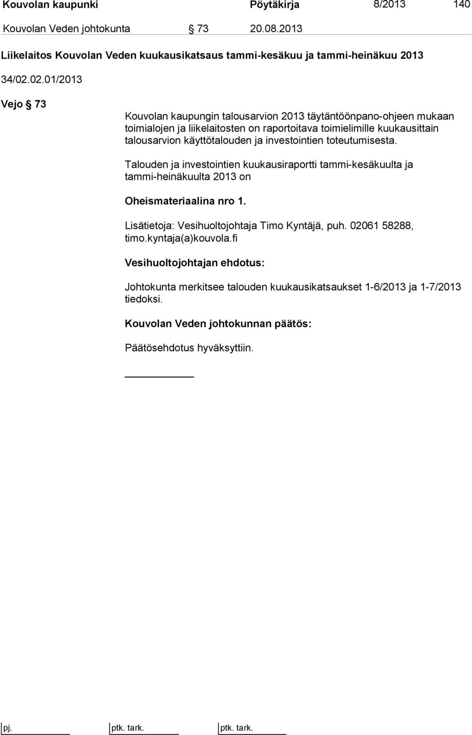 käyttötalouden ja investointien toteutumisesta. Talouden ja investointien kuukausiraportti tammi-kesäkuulta ja tammi-heinäkuulta 2013 on Oheismateriaalina nro 1.