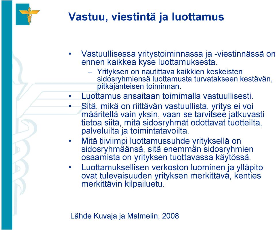 Sitä, mikä on riittävän vastuullista, yritys ei voi määritellä vain yksin, vaan se tarvitsee jatkuvasti tietoa siitä, mitä sidosryhmät odottavat tuotteilta, palveluilta ja toimintatavoilta.