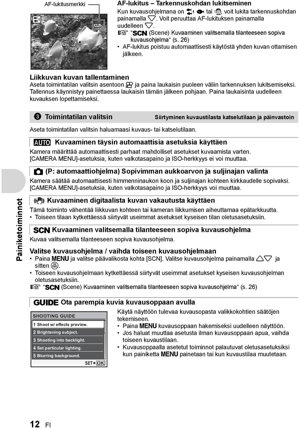 Liikkuvan kuvan tallentaminen Aseta toimintatilan valitsin asentoon n ja paina laukaisin puoleen väliin tarkennuksen lukitsemiseksi. Tallennus käynnistyy painettaessa laukaisin tämän jälkeen pohjaan.