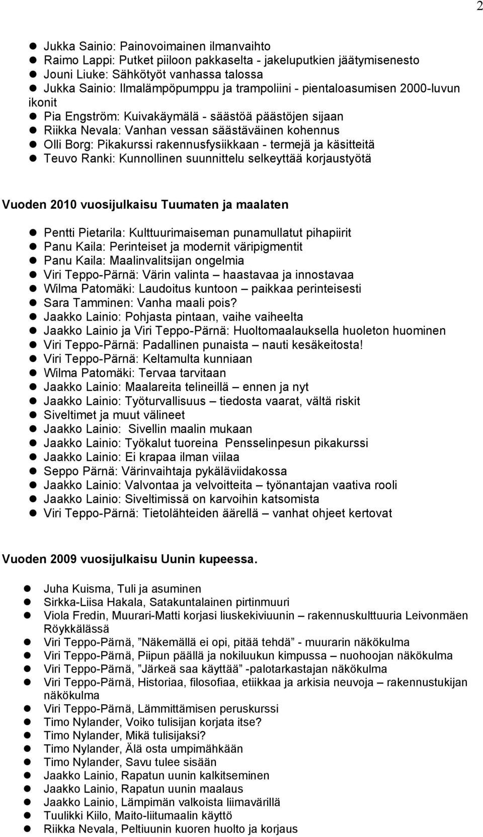 käsitteitä Teuvo Ranki: Kunnollinen suunnittelu selkeyttää korjaustyötä Vuoden 2010 vuosijulkaisu Tuumaten ja maalaten Pentti Pietarila: Kulttuurimaiseman punamullatut pihapiirit Panu Kaila: