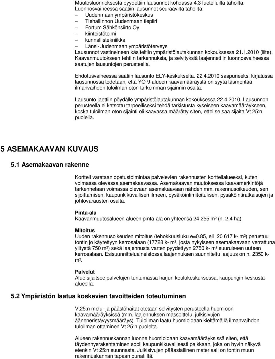 ympäristöterveys Lausunnot vastineineen käsiteltiin ympäristölautakunnan kokouksessa 21.1.2010 (liite).