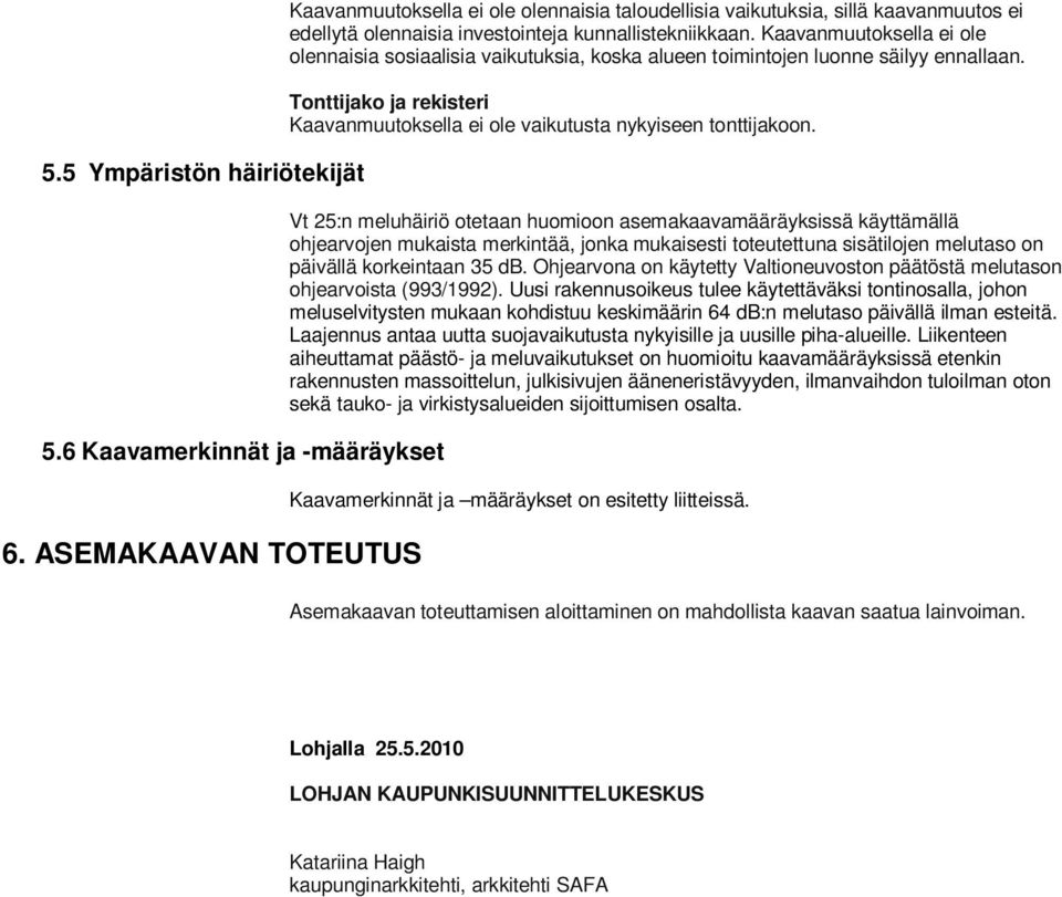 Kaavanmuutoksella ei ole olennaisia sosiaalisia vaikutuksia, koska alueen toimintojen luonne säilyy ennallaan. Tonttijako ja rekisteri Kaavanmuutoksella ei ole vaikutusta nykyiseen tonttijakoon.