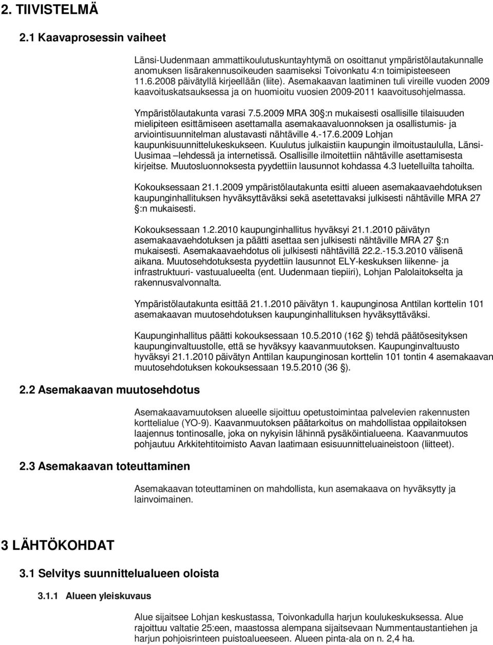 2008 päivätyllä kirjeellään (liite). Asemakaavan laatiminen tuli vireille vuoden 2009 kaavoituskatsauksessa ja on huomioitu vuosien 2009-2011 kaavoitusohjelmassa. Ympäristölautakunta varasi 7.5.