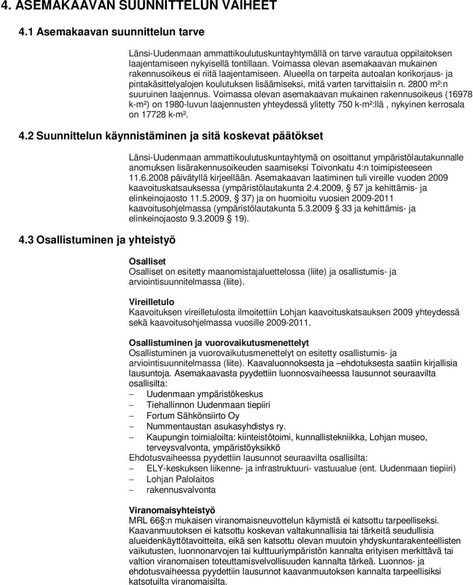 2800 m²:n suuruinen laajennus. Voimassa olevan asemakaavan mukainen rakennusoikeus (16978 k-m²) on 1980-luvun laajennusten yhteydessä ylitetty 750 k-m²:llä, nykyinen kerrosala on 17728 k-m². 4.