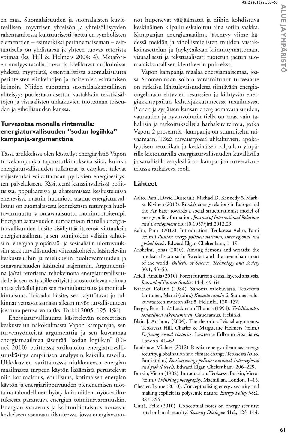 yhdistävää ja yhteen tuovaa retorista voimaa (ks. Hill & Helmers 2004: 4).