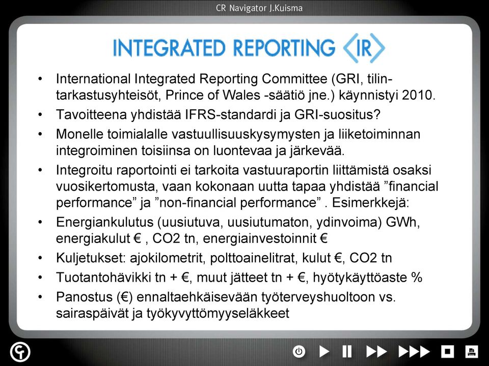 Integroitu raportointi ei tarkoita vastuuraportin liittämistä osaksi vuosikertomusta, vaan kokonaan uutta tapaa yhdistää financial performance ja non-financial performance.