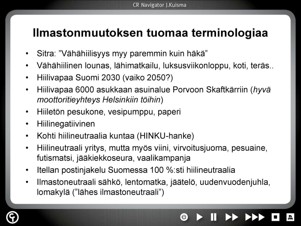 ) Hiilivapaa 6000 asukkaan asuinalue Porvoon Skaftkärriin (hyvä moottoritieyhteys Helsinkiin töihin) Hiiletön pesukone, vesipumppu, paperi Hiilinegatiivinen