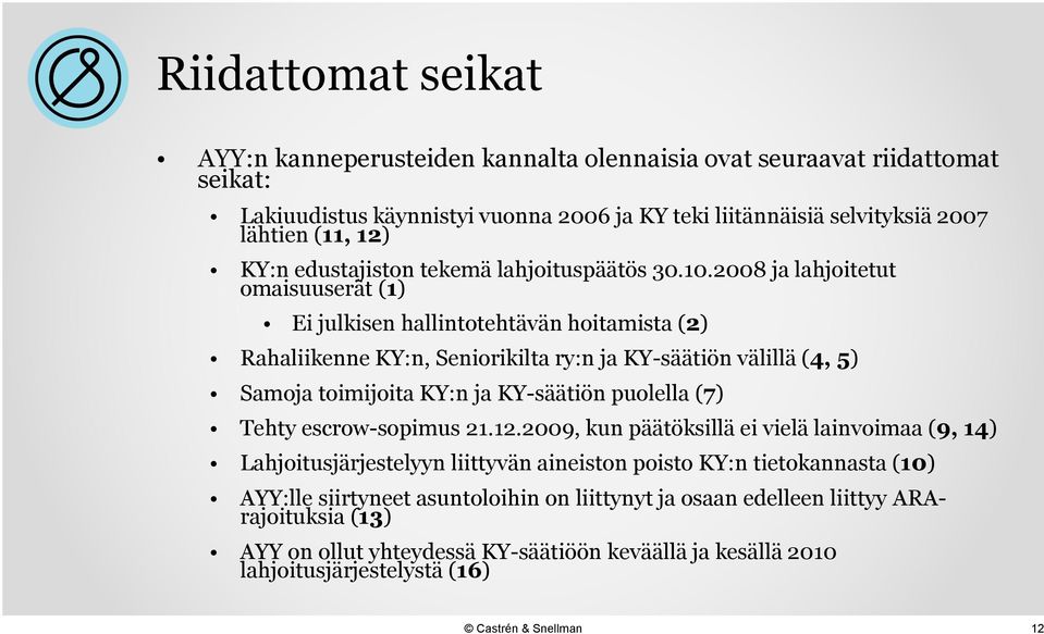 2008 ja lahjoitetut omaisuuserät (1) Ei julkisen hallintotehtävän hoitamista (2) Rahaliikenne KY:n, Seniorikilta ry:n ja KY-säätiön välillä (4, 5) Samoja toimijoita KY:n ja KY-säätiön