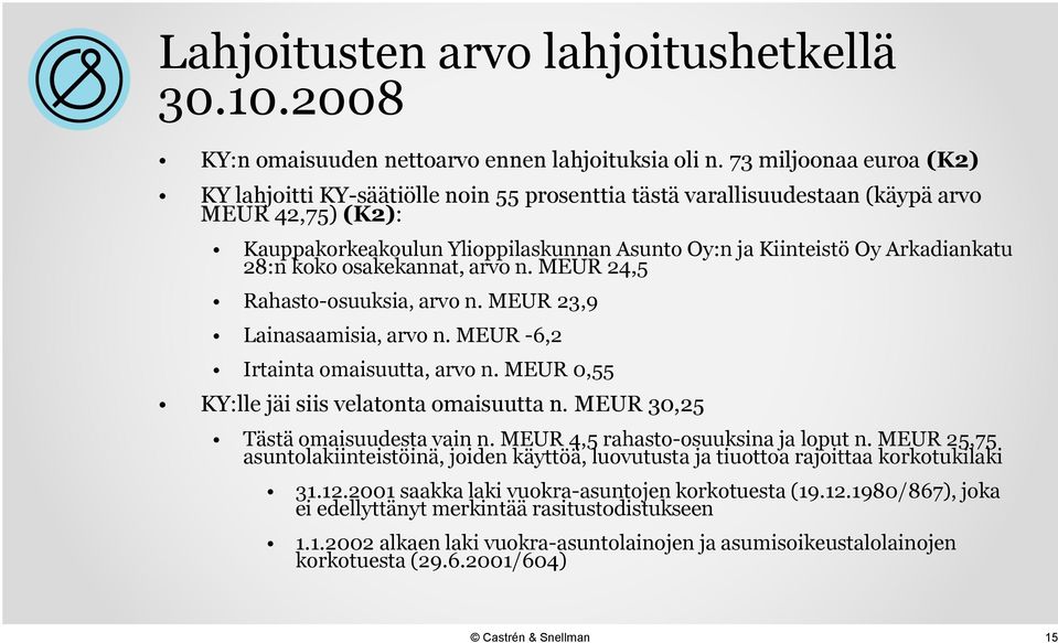 Arkadiankatu 28:n koko osakekannat, arvo n. MEUR 24,5 Rahasto-osuuksia, arvo n. MEUR 23,9 Lainasaamisia, arvo n. MEUR -6,2 Irtainta omaisuutta, arvo n.