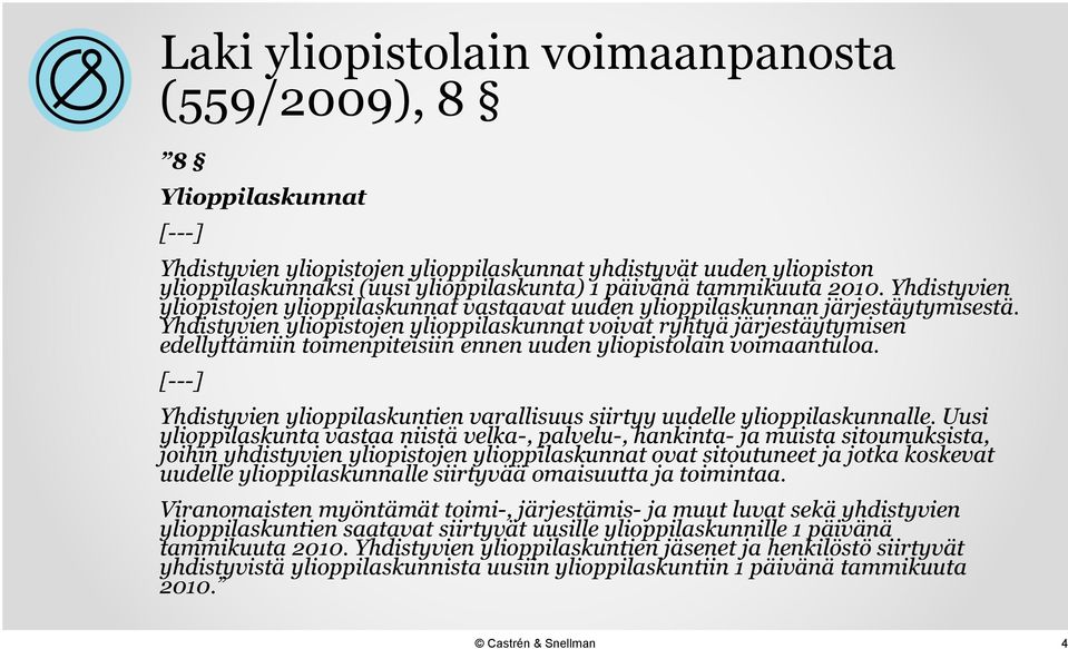 Yhdistyvien yliopistojen ylioppilaskunnat voivat ryhtyä järjestäytymisen edellyttämiin toimenpiteisiin ennen uuden yliopistolain voimaantuloa.