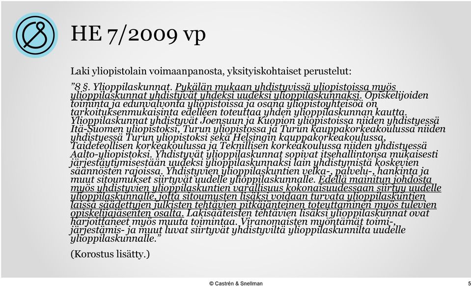 Opiskelijoiden toiminta ja edunvalvonta yliopistoissa ja osana yliopistoyhteisöä on tarkoituksenmukaisinta edelleen toteuttaa yhden ylioppilaskunnan kautta.