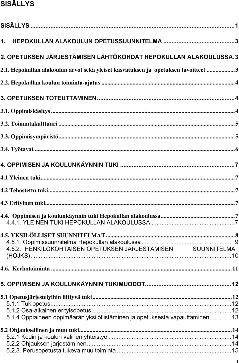 OPPIMISEN JA KOULUNKÄYNNIN TUKI... 7 4.1 Yleinen tuki... 7 4.2 Tehostettu tuki... 7 4.3 Erityinen tuki... 7 4.4. Oppimisen ja koulunkäynnin tuki Hepokullan alakoulussa... 7 4.4.1. YLEINEN TUKI HEPOKULLAN ALAKOULUSSA.