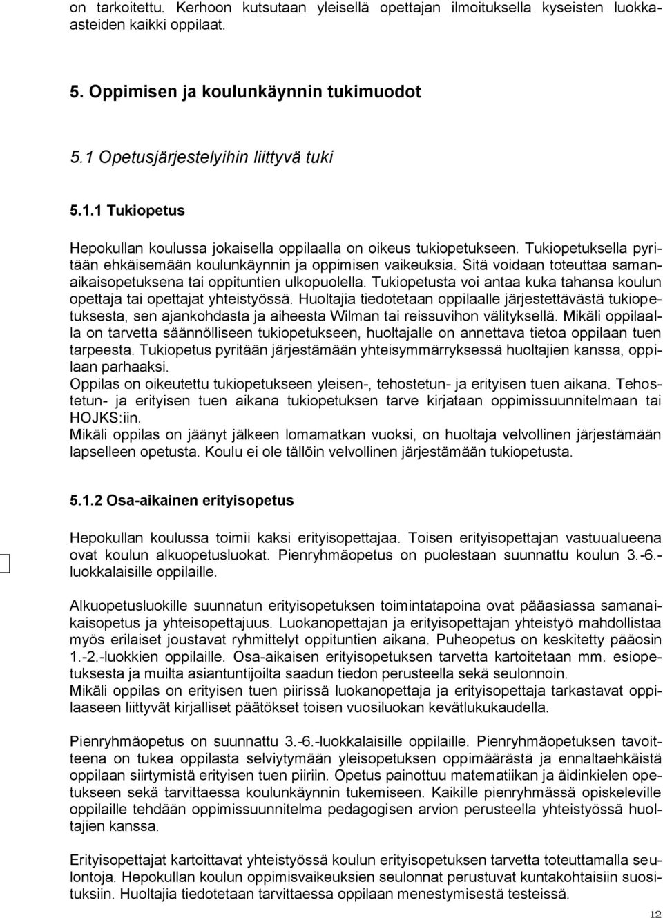 Sitä voidaan toteuttaa samanaikaisopetuksena tai oppituntien ulkopuolella. Tukiopetusta voi antaa kuka tahansa koulun opettaja tai opettajat yhteistyössä.