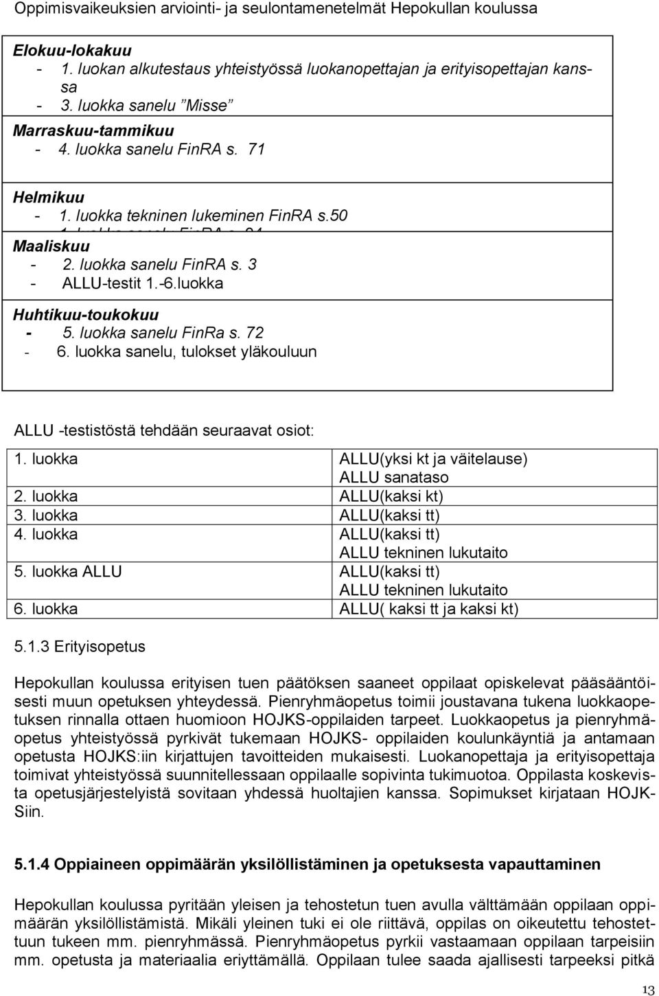 luokka sanelu FinRA s. 24 Maaliskuu - 3. luokka sanelu FinRA s. 45-2. luokka sanelu FinRA s. 3 - ALLU-testit 1.-6.luokka Huhtikuu-toukokuu - 5. luokka sanelu FinRa s. 72-6.