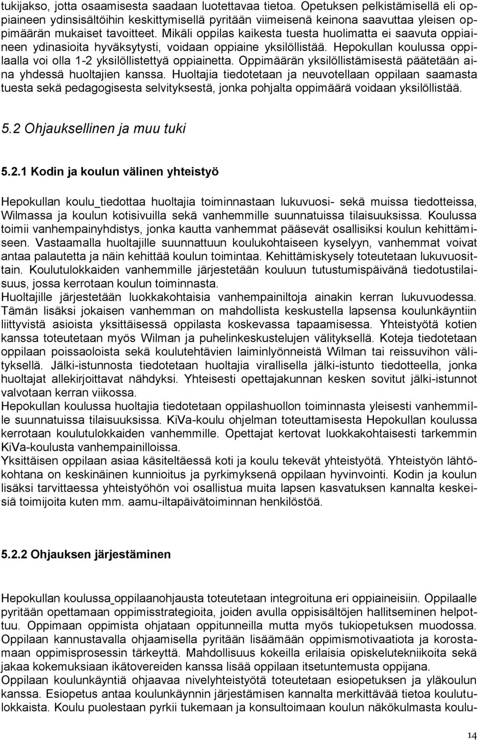 Mikäli oppilas kaikesta tuesta huolimatta ei saavuta oppiaineen ydinasioita hyväksytysti, voidaan oppiaine yksilöllistää. Hepokullan koulussa oppilaalla voi olla 1-2 yksilöllistettyä oppiainetta.