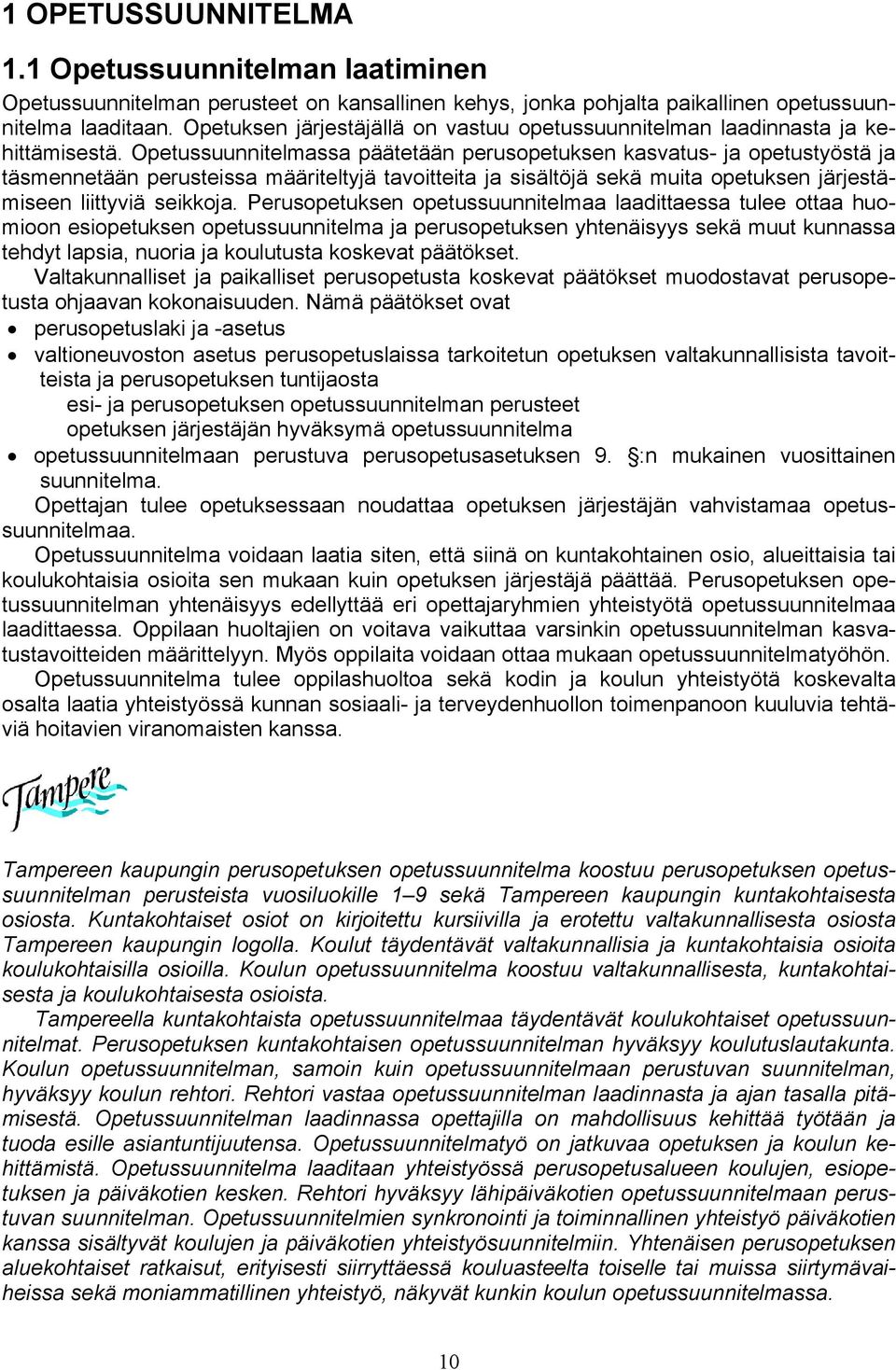 Opetussuunnitelmassa päätetään perusopetuksen kasvatus- ja opetustyöstä ja täsmennetään perusteissa määriteltyjä tavoitteita ja sisältöjä sekä muita opetuksen järjestämiseen liittyviä seikkoja.