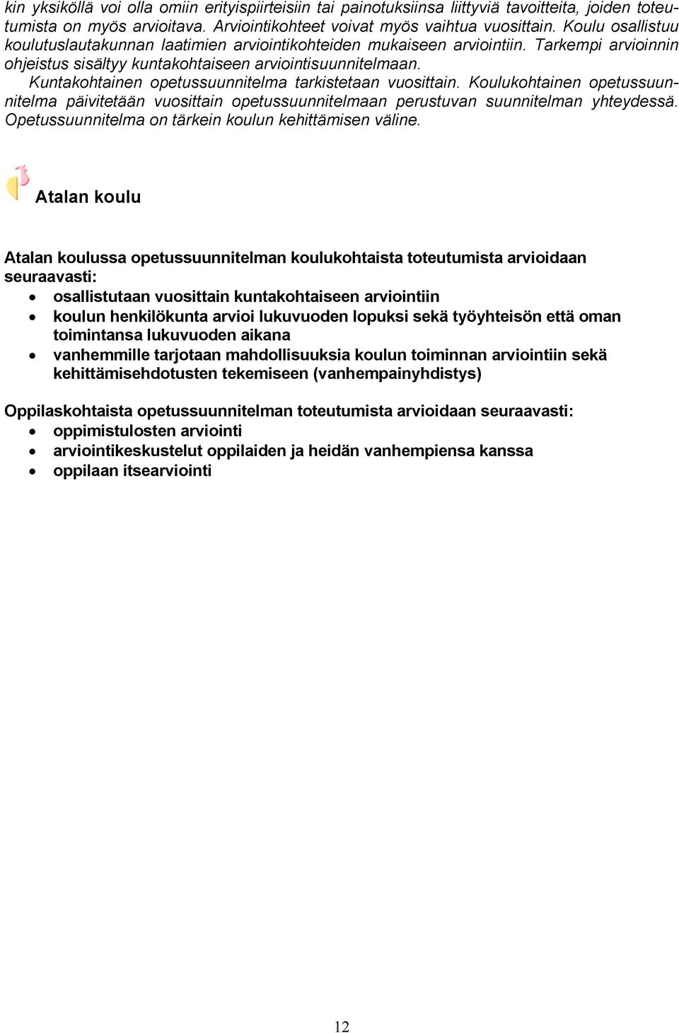 Kuntakohtainen opetussuunnitelma tarkistetaan vuosittain. Koulukohtainen opetussuunnitelma päivitetään vuosittain opetussuunnitelmaan perustuvan suunnitelman yhteydessä.