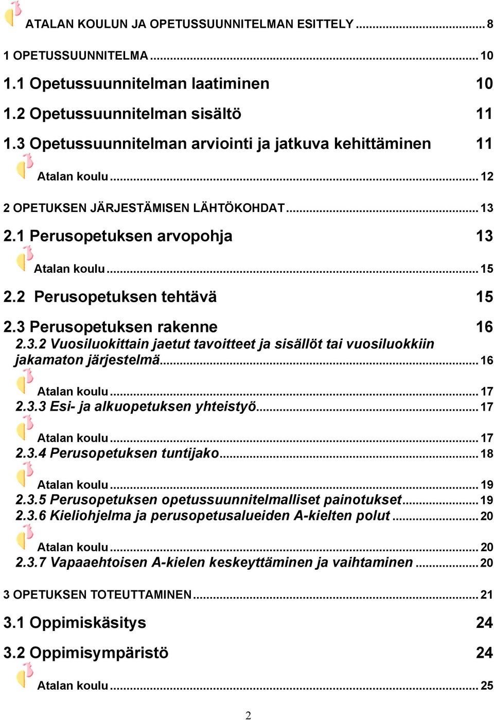 2 Perusopetuksen tehtävä 15 2.3 Perusopetuksen rakenne 16 2.3.2 Vuosiluokittain jaetut tavoitteet ja sisällöt tai vuosiluokkiin jakamaton järjestelmä...16 Atalan koulu...17 2.3.3 Esi- ja alkuopetuksen yhteistyö.