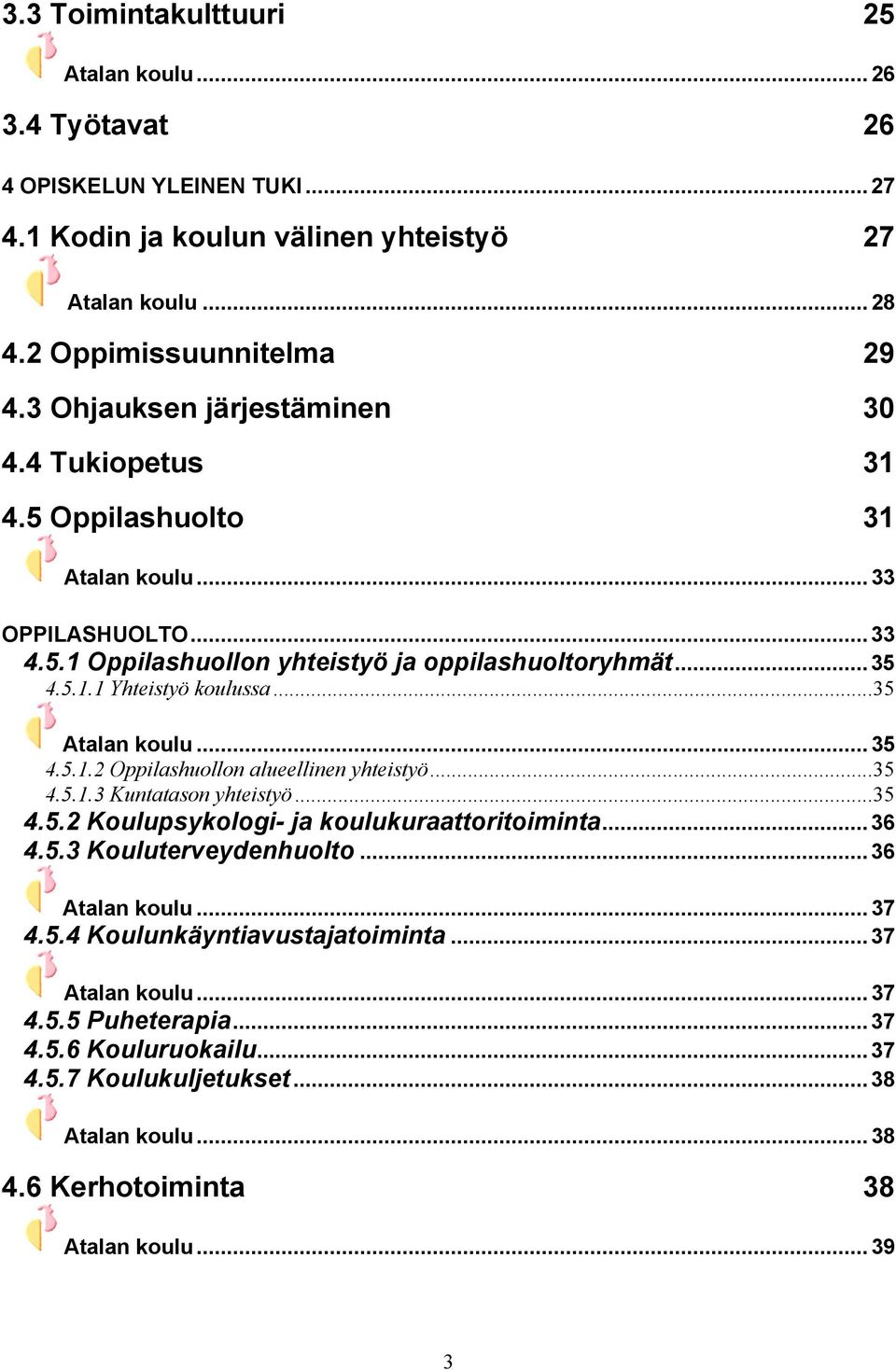 ..35 Atalan koulu...35 4.5.1.2 huollon alueellinen yhteistyö...35 4.5.1.3 Kuntatason yhteistyö...35 4.5.2 Koulupsykologi- ja koulukuraattoritoiminta...36 4.5.3 Kouluterveydenhuolto.