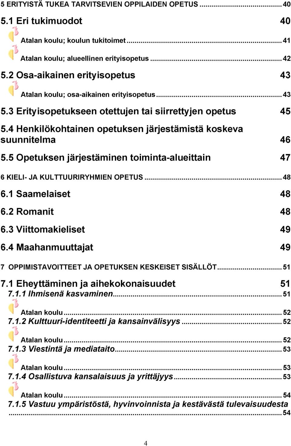 4 Henkilökohtainen opetuksen järjestämistä koskeva suunnitelma 46 5.5 Opetuksen järjestäminen toiminta-alueittain 47 6 KIELI- JA KULTTUURIRYHMIEN OPETUS...48 6.1 Saamelaiset 48 6.2 Romanit 48 6.