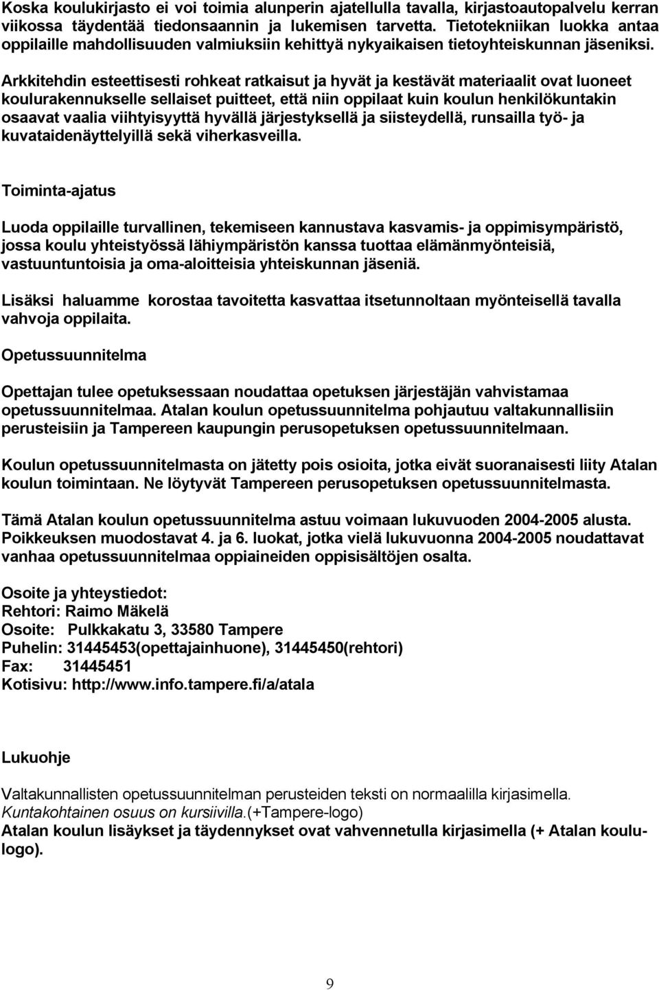 Arkkitehdin esteettisesti rohkeat ratkaisut ja hyvät ja kestävät materiaalit ovat luoneet koulurakennukselle sellaiset puitteet, että niin oppilaat kuin koulun henkilökuntakin osaavat vaalia