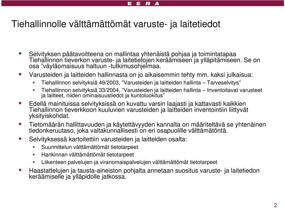 kaksi julkaisua: Tiehallinnon selvityksiä 49/2003, Varusteiden ja laitteiden hallinta Tarveselvitys Tiehallinnon selvityksiä 33/2004, Varusteiden ja laitteiden hallinta Inventoitavat varusteet ja