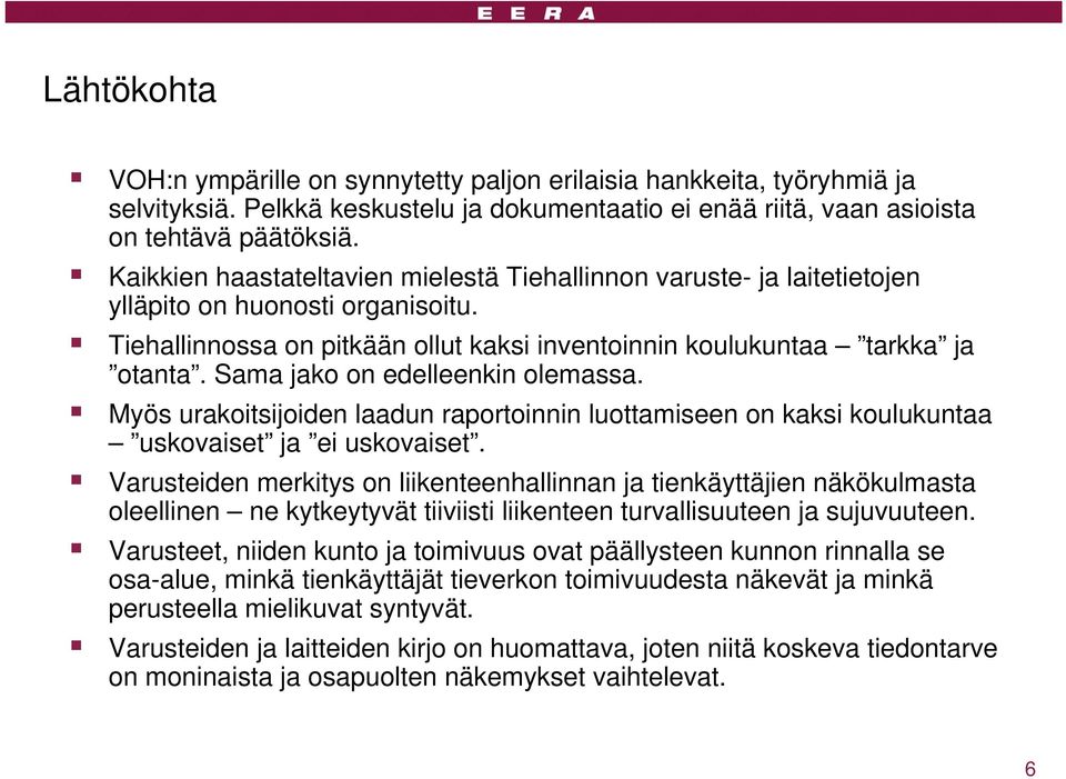 Sama jako on edelleenkin olemassa. Myös urakoitsijoiden laadun raportoinnin luottamiseen on kaksi koulukuntaa uskovaiset ja ei uskovaiset.