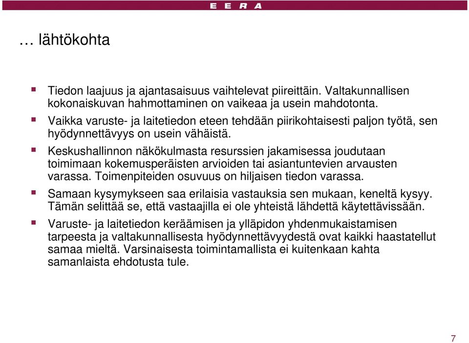 Keskushallinnon näkökulmasta resurssien jakamisessa joudutaan toimimaan kokemusperäisten arvioiden tai asiantuntevien arvausten varassa. Toimenpiteiden osuvuus on hiljaisen tiedon varassa.