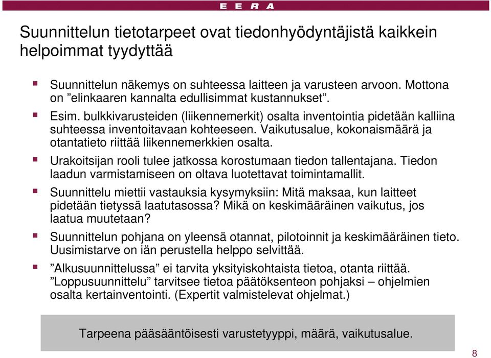 Vaikutusalue, kokonaismäärä ja otantatieto riittää liikennemerkkien osalta. Urakoitsijan rooli tulee jatkossa korostumaan tiedon tallentajana.