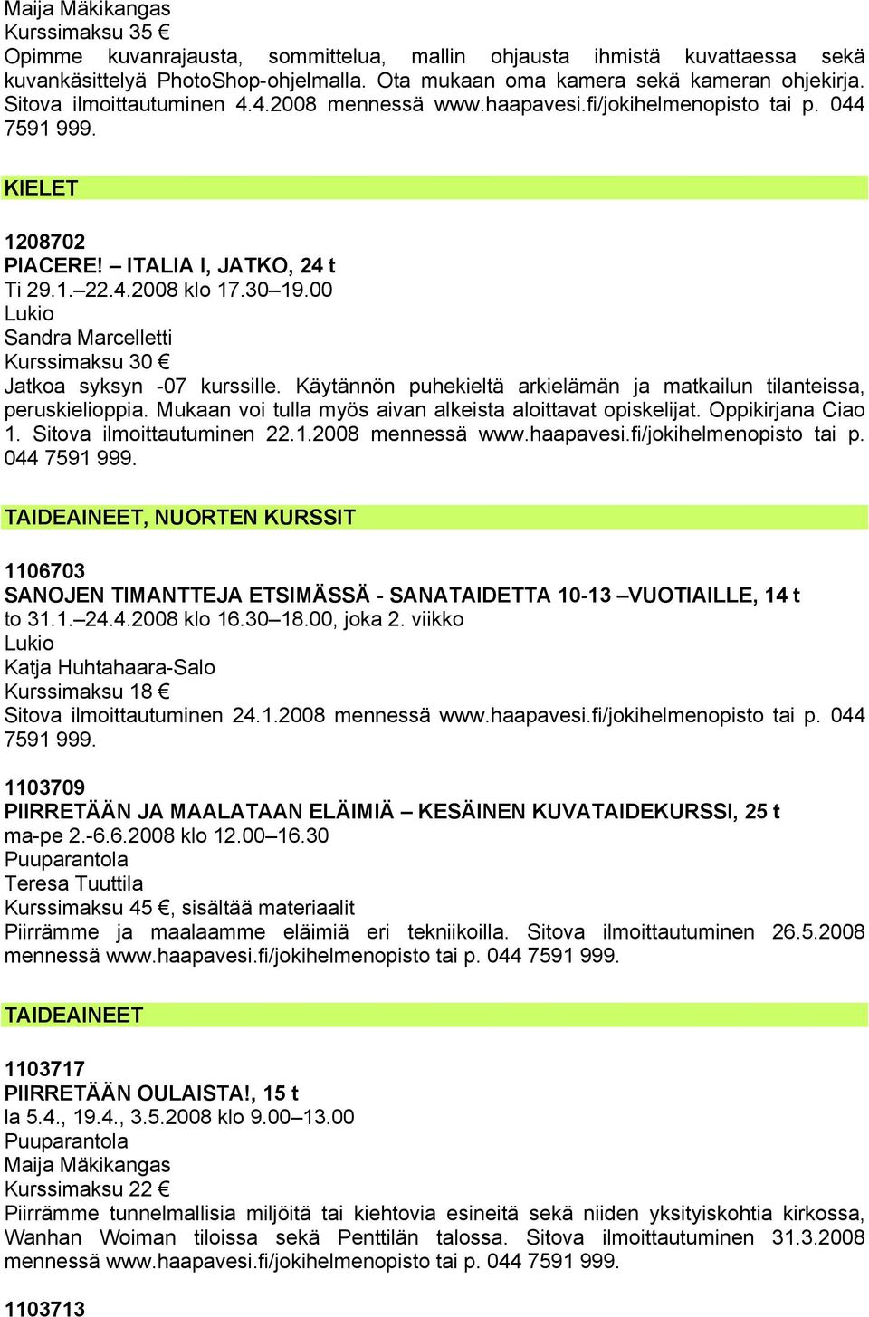 00 Lukio Sandra Marcelletti Kurssimaksu 30 Jatkoa syksyn -07 kurssille. Käytännön puhekieltä arkielämän ja matkailun tilanteissa, peruskielioppia.