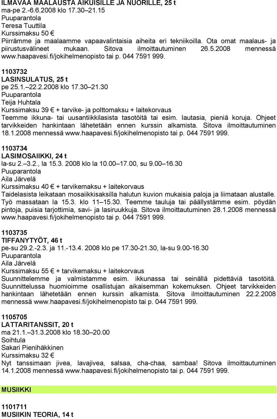 30 Teija Huhtala Kurssimaksu 39 + tarvike- ja polttomaksu + laitekorvaus Teemme ikkuna- tai uusantiikkilasista tasotöitä tai esim. lautasia, pieniä koruja.