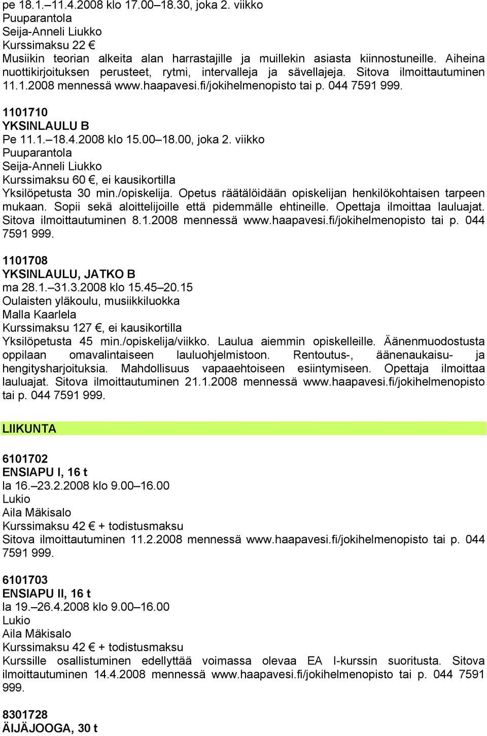 viikko Seija-Anneli Liukko Kurssimaksu 60, ei kausikortilla Yksilöpetusta 30 min./opiskelija. Opetus räätälöidään opiskelijan henkilökohtaisen tarpeen mukaan.