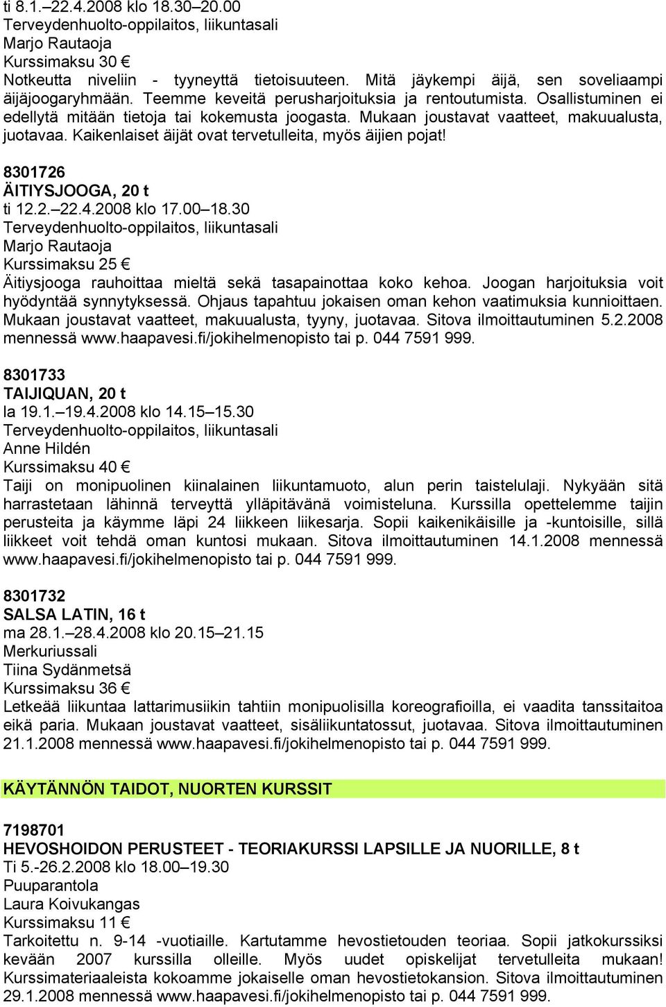 Mukaan joustavat vaatteet, makuualusta, juotavaa. Kaikenlaiset äijät ovat tervetulleita, myös äijien pojat! 8301726 ÄITIYSJOOGA, 20 t ti 12.2. 22.4.2008 klo 17.00 18.
