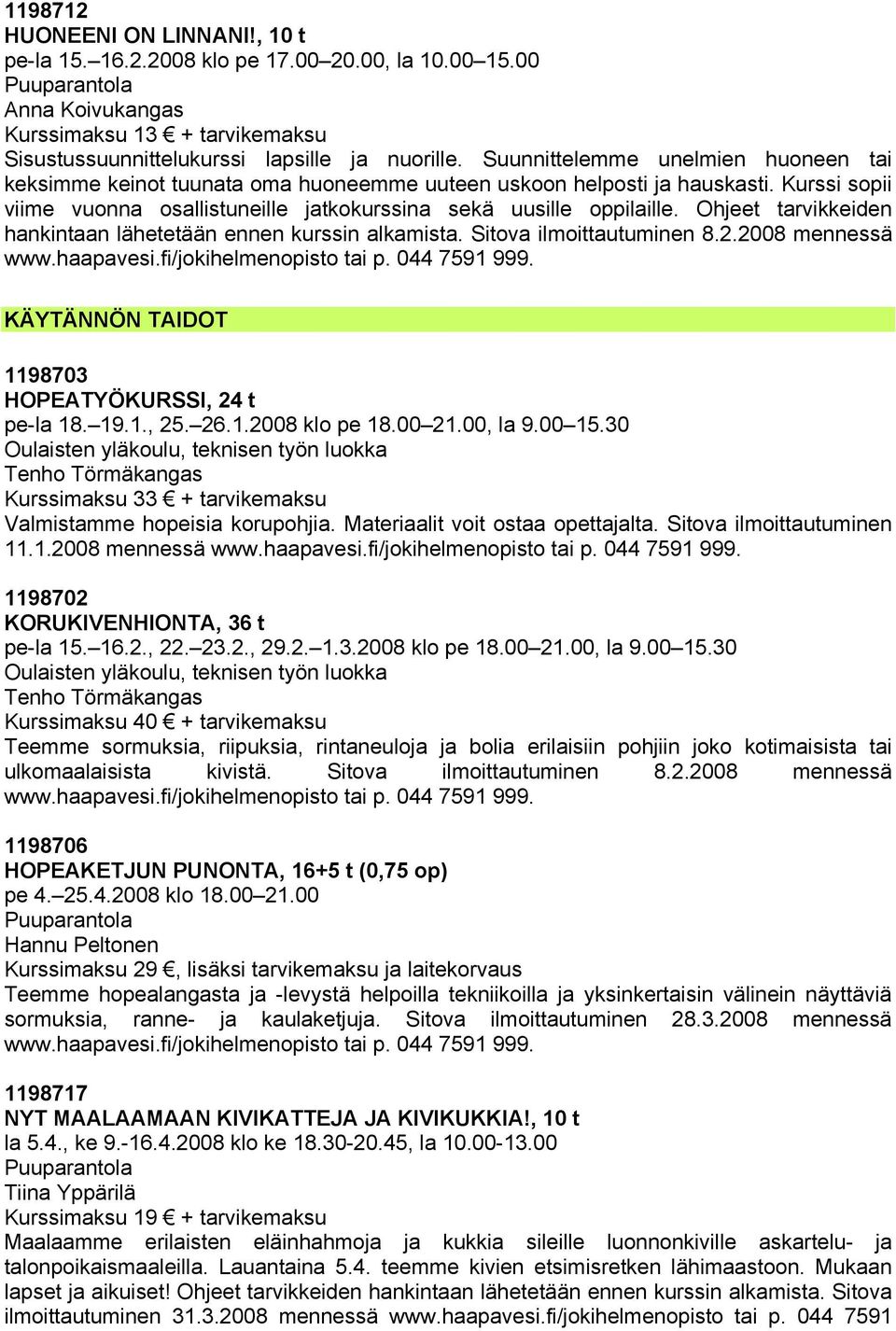 Ohjeet tarvikkeiden hankintaan lähetetään ennen kurssin alkamista. Sitova ilmoittautuminen 8.2.2008 mennessä KÄYTÄNNÖN TAIDOT 1198703 HOPEATYÖKURSSI, 24 t pe-la 18. 19.1., 25. 26.1.2008 klo pe 18.