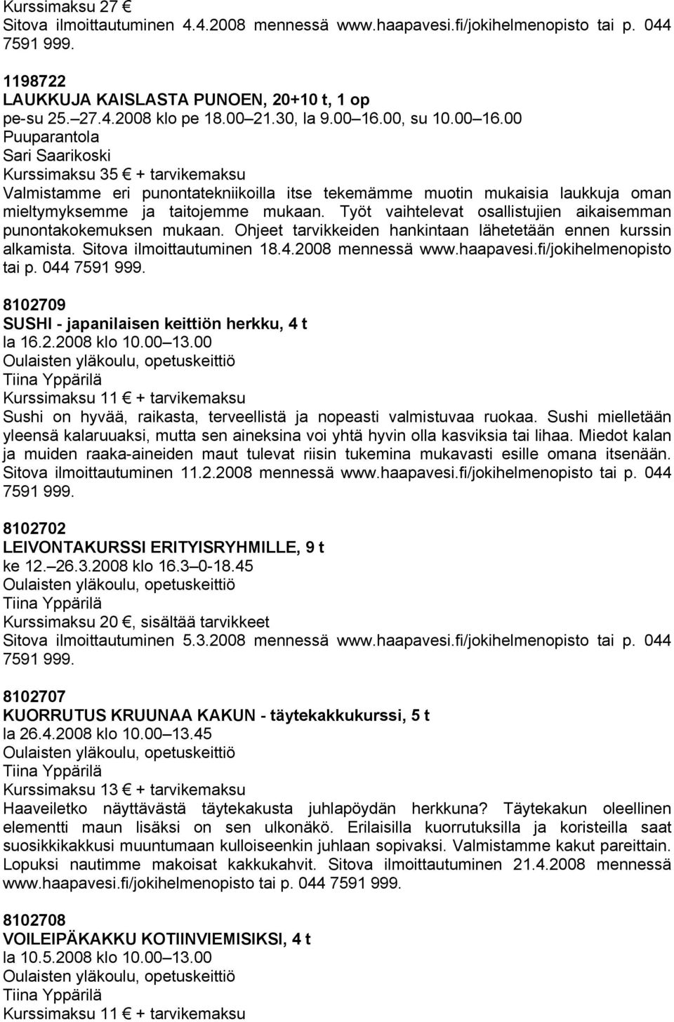 Työt vaihtelevat osallistujien aikaisemman punontakokemuksen mukaan. Ohjeet tarvikkeiden hankintaan lähetetään ennen kurssin alkamista. Sitova ilmoittautuminen 18.4.2008 mennessä www.haapavesi.