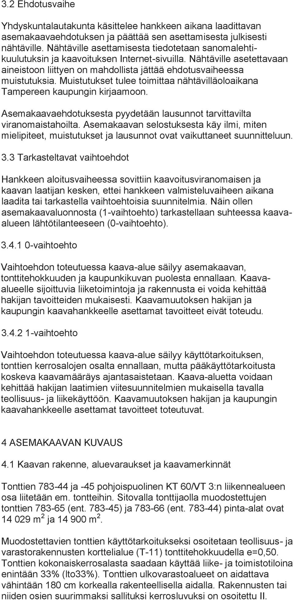 Muistutukset tulee toimittaa nähtävilläoloaikana Tampereen kaupungin kirjaamoon. Asemakaavaehdotuksesta pyydetään lausunnot tarvittavilta viranomaistahoilta.